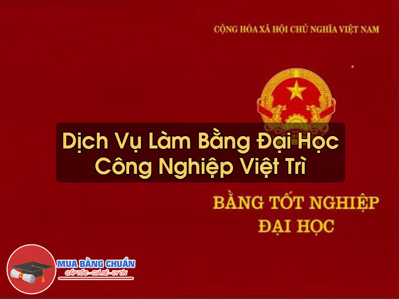Làm Bằng Đại Học Công Nghiệp Việt Trì
